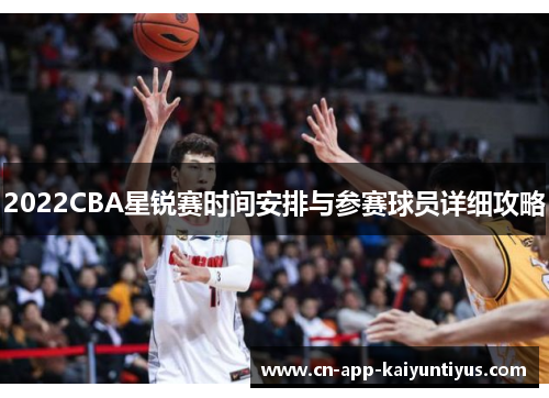 2022CBA星锐赛时间安排与参赛球员详细攻略