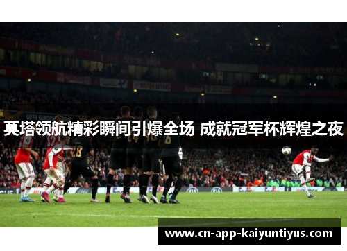 莫塔领航精彩瞬间引爆全场 成就冠军杯辉煌之夜