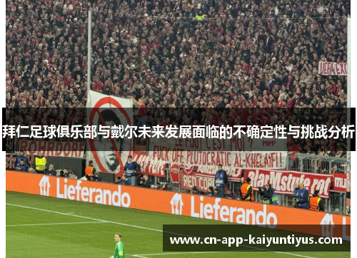 拜仁足球俱乐部与戴尔未来发展面临的不确定性与挑战分析 拜仁足球俱乐部与戴尔未来发展面临的不确定性与挑战分析