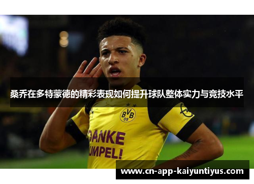 桑乔在多特蒙德的精彩表现如何提升球队整体实力与竞技水平