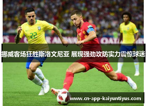 挪威客场狂胜斯洛文尼亚 展现强劲攻防实力震惊球迷