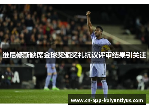 维尼修斯缺席金球奖颁奖礼抗议评审结果引关注