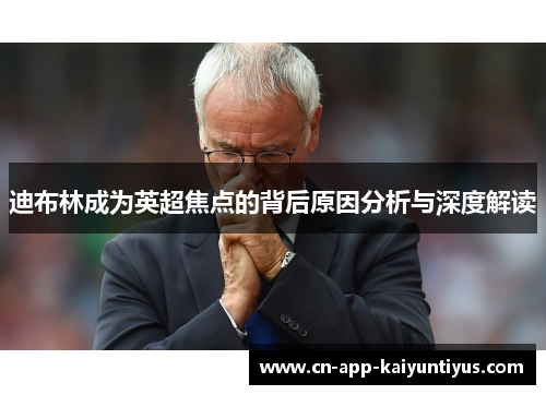 迪布林成为英超焦点的背后原因分析与深度解读