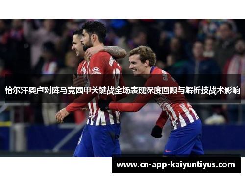 恰尔汗奥卢对阵马竞西甲关键战全场表现深度回顾与解析技战术影响