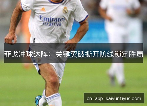 菲戈冲球达阵：关键突破撕开防线锁定胜局