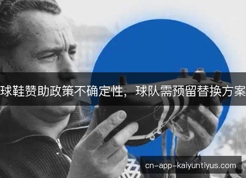 球鞋赞助政策不确定性，球队需预留替换方案
